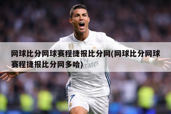 网球比分网球赛程捷报比分网(网球比分网球赛程捷报比分网多哈)