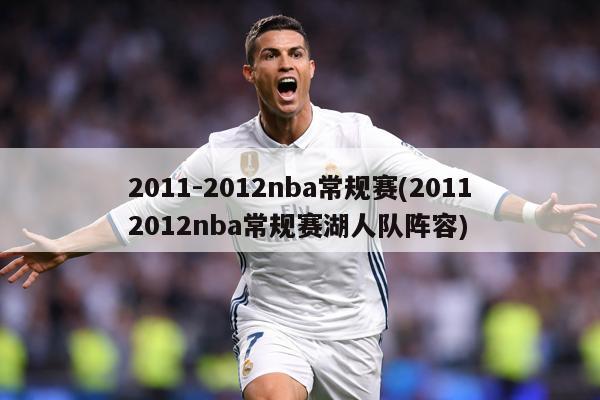 2011-2012nba常规赛(20112012nba常规赛湖人队阵容)