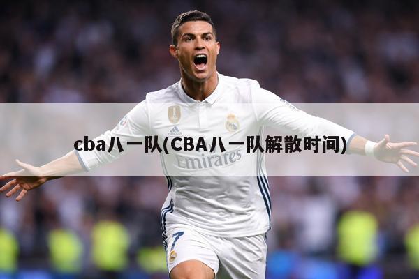 cba八一队(CBA八一队解散时间)