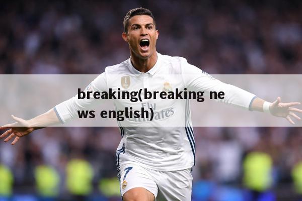 breaking(breaking news english)