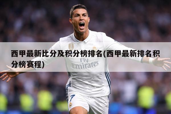 西甲最新比分及积分榜排名(西甲最新排名积分榜赛程)