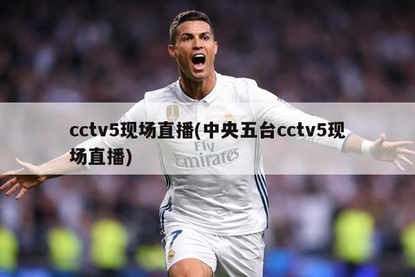 cctv5现场直播(中央五台cctv5现场直播)