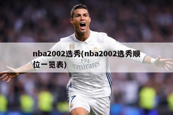 nba2002选秀(nba2002选秀顺位一览表)