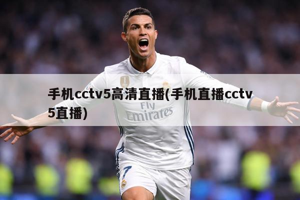 手机cctv5高清直播(手机直播cctv5直播)