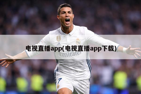 电视直播app(电视直播app下载)