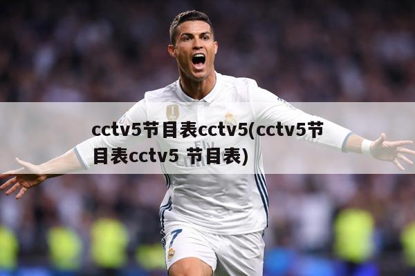 cctv5节目表cctv5(cctv5节目表cctv5 节目表)