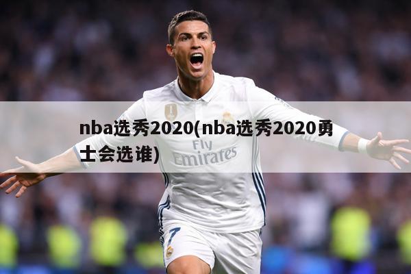 nba选秀2020(nba选秀2020勇士会选谁)