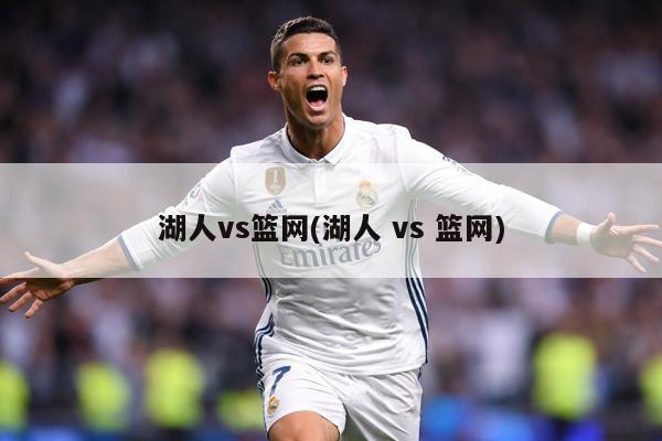 湖人vs篮网(湖人 vs 篮网)